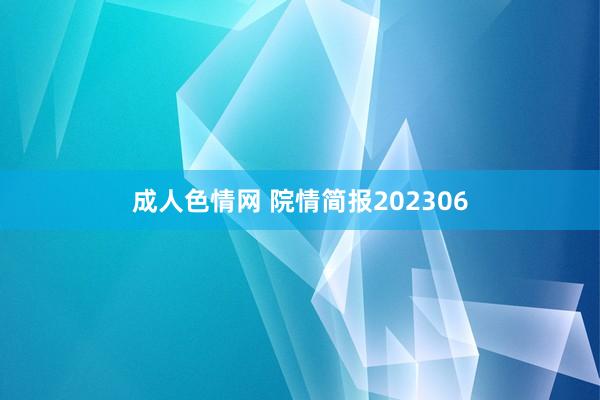 成人色情网 院情简报202306